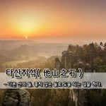 타산지석他山之石 - 다른 산의 돌, 좋지 않은 돌로 <b>도움</b> 되는 일을 하다.