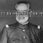 [좋은글] [좋은글]  <b>조선</b> 총독 아베 노부유키의 항복 1편