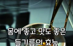 [좋은글] ◇ 몸에 좋고 맛도 좋은 들기름의 효능