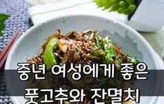 [좋은글] 중년 여성에 특히 좋은 풋고추와 잔멸치