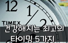 [좋은글] 건강해지는 최고의 타이밍 5가지