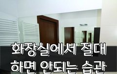[좋은글] 화장실에서 절대 하면 안되는 습관